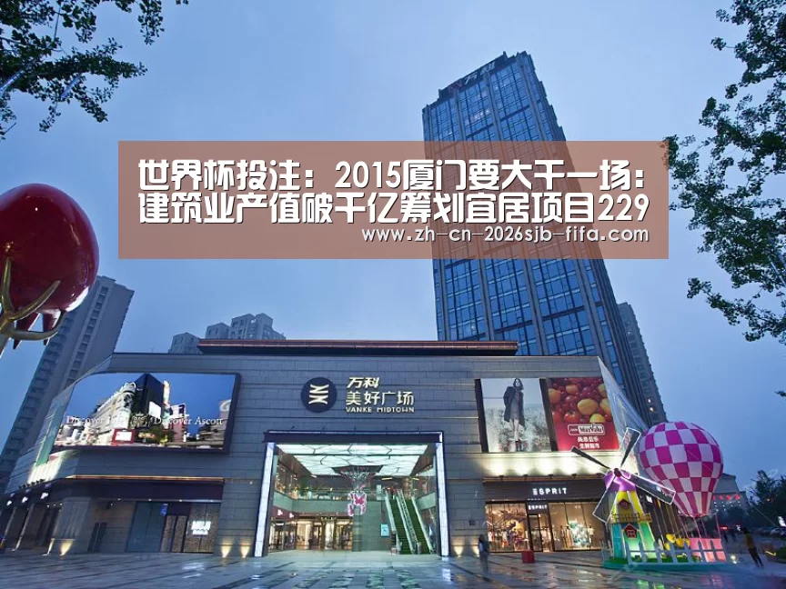 世界杯投注:2015厦门要大干一场:建筑业产值破千亿筹划宜居项目229个(图2) 世界杯投注